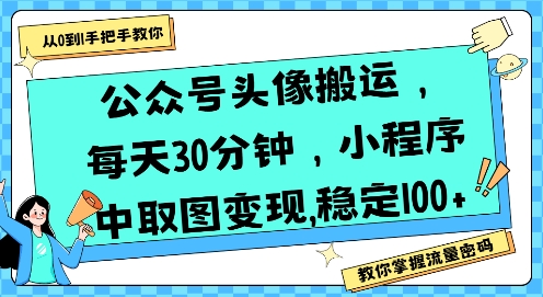 公众号头像搬运，每天30分钟，小程序中取图变现稳定100+-副业资源站