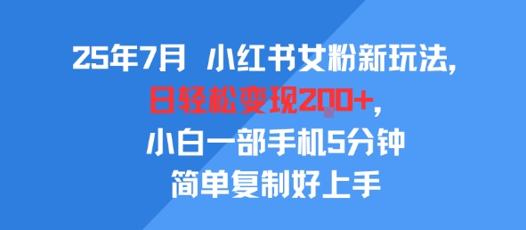 25年7月小红书女粉新玩法，公域转私域变现，日轻松变现2张+，5分钟简单复制好上手-副业资源站