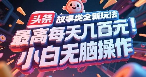头条故事类全新玩法，最高每天几张，小白无脑操作-副业资源站