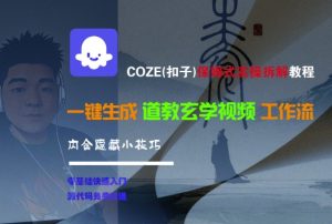 COZE(扣子)保姆式实操拆解教程，一键生成道教玄学视频工作流，内含隐藏小技巧-副业资源站