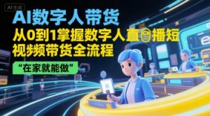 AI数字人带货，从0到1掌握数字人直播短视频带货全流程，在家就能做-副业资源站