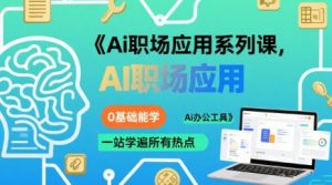 Ai职场应用系列课,0基础能学,一站学遍所有热点Ai办公工具-副业资源站