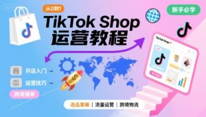 TikTok Shop从0到1运营教程,TikTok跨境电商新手必学课程-副业资源站