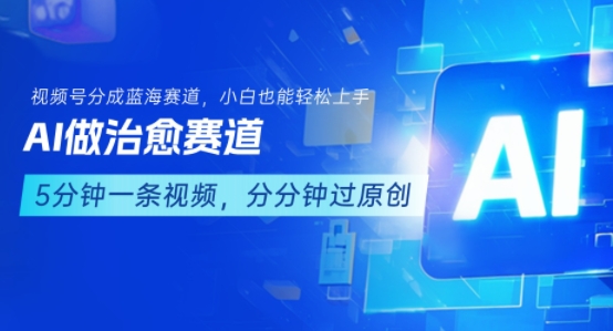 用AI做治愈赛道，结合视频号分成计划，小白也能轻松上手-副业资源站