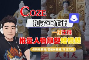 Coze扣子工作流一键生成批量人物雕塑短视频,保姆级教程-智能体搭建-项目实操-副业资源站
