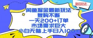 闲鱼掘金最新玩法，复购不断，一天200+订单，市场需求巨大，小白无脑上手日入1k+【揭秘】-副业资源站