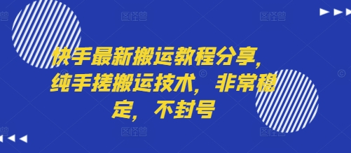 快手最新搬运教程分享，纯手搓搬运技术，非常稳定，不封号-副业资源站
