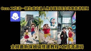 coze工作流一键生成动漫人物穿越到现实场景旅游视频，全网最新保姆级搭建教程+工作流源码-副业资源站