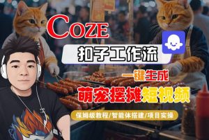 COZE扣子工作流一键生成萌宠摆摊短视频,保姆级教程-智能体搭建-项目实操-副业资源站
