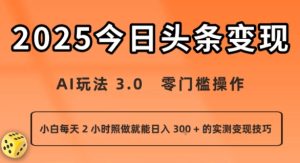 今日头条新玩法:AI玩法 3.0.零门槛操作,小白每天 2 小时照做就能日入3张 + 的实测变现技巧-副业资源站