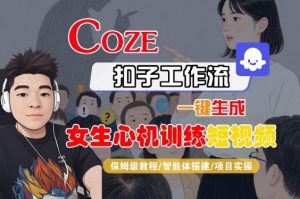 COZE扣子工作流一键生成女生心机训练短视频，保姆级教程-智能体搭建-项目实操-副业资源站