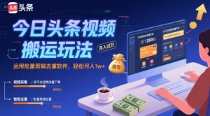 今日头条视频搬运玩法，运用批量剪辑去重软件，轻松月入1w+-副业资源站