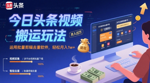 今日头条视频搬运玩法，运用批量剪辑去重软件，轻松月入1w+-副业资源站