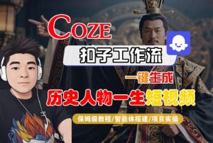 COZE扣子工作流一键生成历史人物一生短视频，保姆级教程-智能体搭建-项目实操-副业资源站