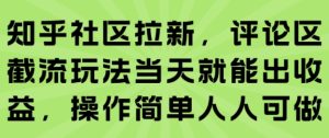知乎社区拉新，评论区截流玩法当天就能出收益，操作简单人人可做-副业资源站