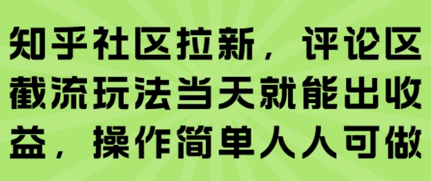 知乎社区拉新，评论区截流玩法当天就能出收益，操作简单人人可做-副业资源站