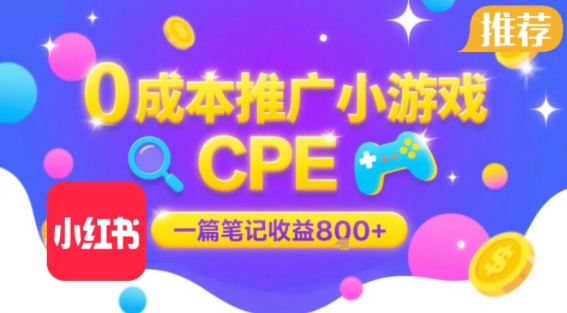 0成本小红书笔记推广小游戏CPE,一篇笔记收益8张+大厂稳定,抓紧冲!