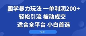 国学暴力玩法：一单利润2张+轻松引流 被动成交  适合全平台   小白首选-副业资源站