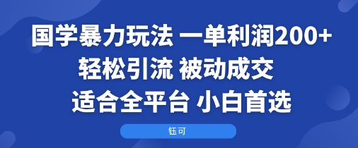 国学暴力玩法：一单利润2张+轻松引流 被动成交  适合全平台   小白首选-副业资源站