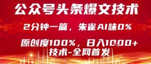 公众号头条号爆文技术，2分钟一篇，原创度100%，朱雀AI味0%，复制粘贴，日入1k【揭秘】-副业资源站