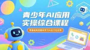 青少年AI应用实操综合课程，零基础高效趣味学习AI全方位应用-副业资源站