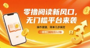 零撸阅读新风口，无门槛平台来袭，操作便捷，简单几步搞定，一部手机轻松日入3张【揭秘】-副业资源站