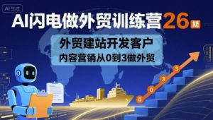 AI闪电做外贸训练营26期，外贸建站开发客户内容营销从0到3做外贸-副业资源站