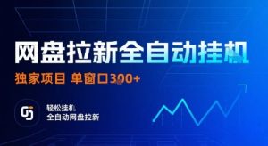 网盘拉新全自动挂G，独家项目，全自动运行完成拉新做任务，单窗口3张+【揭秘】-副业资源站