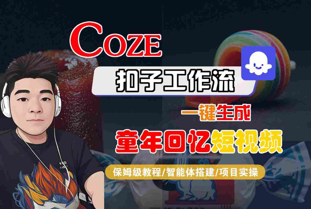 Coze扣子智能体工作流一键生成童年回忆短视频,全流程保姆级教学