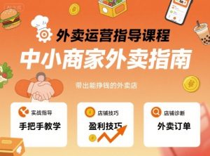 外卖运营指导课程,中小商家外卖指南,手把手带出能挣钱的外卖店-副业资源站