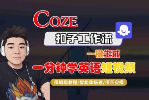 COZE扣子工作流一键生成一分钟学英语短视频,保姆级教程-智能体搭建-项目实操-副业资源站