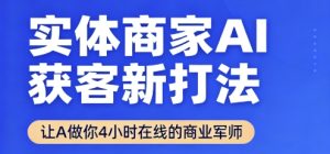 实体商家AI获客新打法【2025年9月】​让AI做你24小时在线的商业军师，效率开挂，甩开盲目摸索-副业资源站