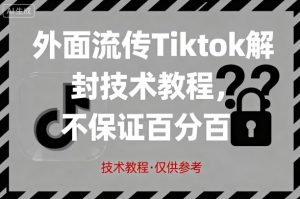 外面流传Tiktok解封技术教程，不保证百分百，具体自测-副业资源站