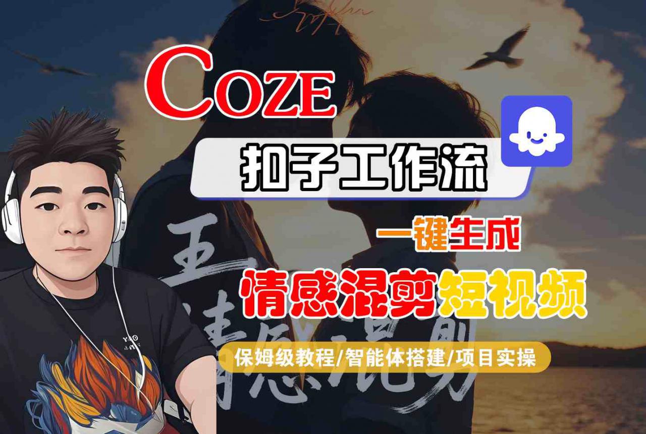 Coze智能体工作流一键生成情感混剪短视频，全流程保姆级教学-副业资源站