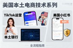 美国本土电商技术，Tiktok 运营篇+美国小红书篇+本土银行篇-副业资源站