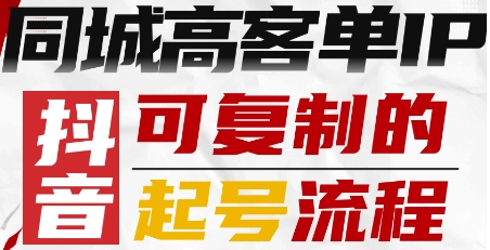 抖音同城高客单IP—可复制的起号流程-副业资源站
