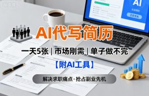 AI代写简历,一天5张,今年找工作难,市场刚需,单子做不完【附AI工具】-副业资源站
