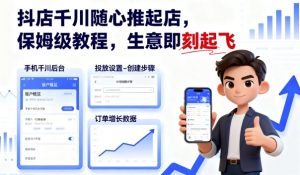 抖店千川随心推起店,保姆级教程,生意即刻起飞-副业资源站