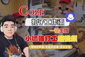 Coze扣子智能体工作流一键生成“小橘猫打工“短视频,全流程保姆级教学-副业资源站