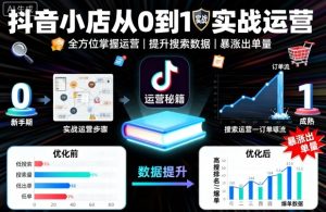 抖音小店从0到1实战运营,帮你全方位掌握小店运营,提升搜索数据与出单量-副业资源站