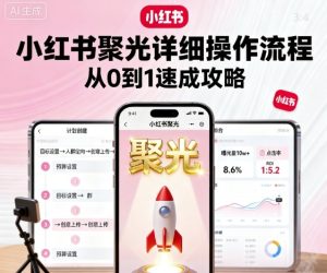 小红书聚光详细操作流程，小红书聚光从0到1速成攻略-副业资源站