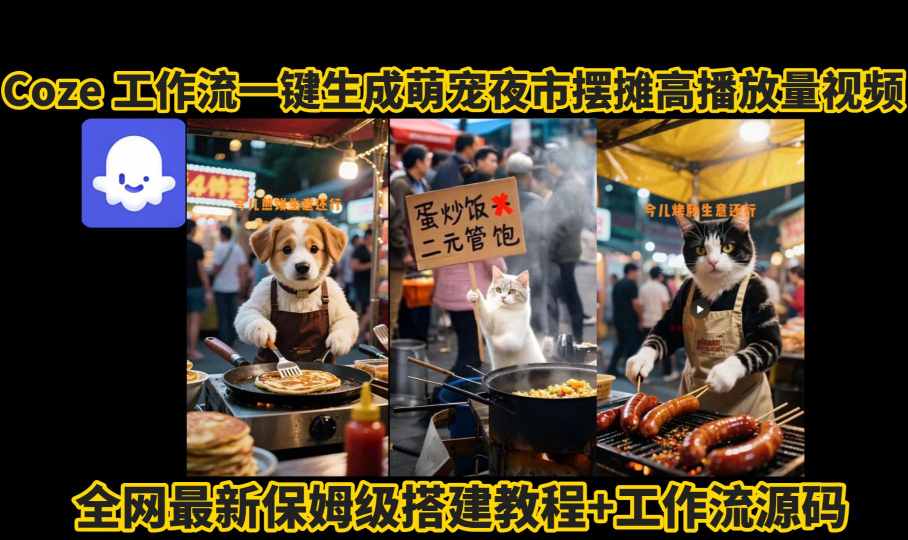 coze工作流一键生成萌宠夜市摆摊AI高赞高播放量视频保姆级拆解教程-副业资源站