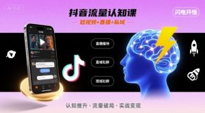 抖音流量认知课,短视频+直播+私域,认知提升,闪电开悟-副业资源站