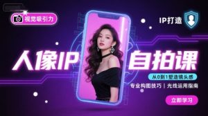 人像IP自拍课，打造视觉吸引力【完结】-副业资源站