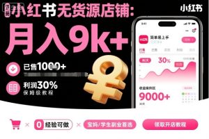 小红书无货源店铺项目,简单易上手,月入9k+,保姆级教程-副业资源站