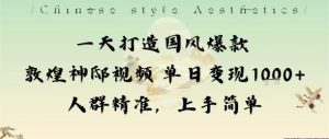 一天打造国风爆款敦煌神邸视频单日变现1k+人群精准，上手简单-副业资源站