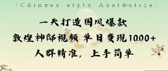 一天打造国风爆款敦煌神邸视频单日变现1k+人群精准，上手简单-副业资源站