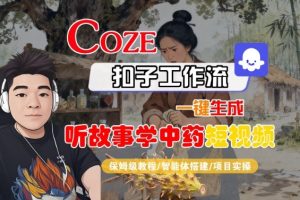 Coze扣子智能体工作流一键生成“听故事学中药“短视频，全流程保姆级教学-副业资源站
