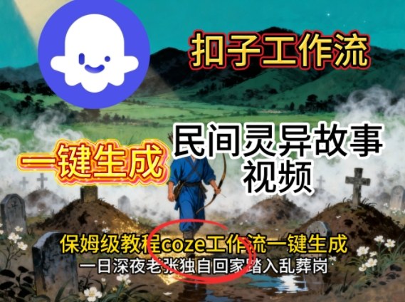 Coze扣子工作流一键生成民间灵异故事视频，保姆级教程搭建教学-副业资源站