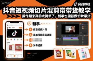 抖音短视频切片混剪带货教学,操作起来真的太简单了,新手也能做切片带货-副业资源站